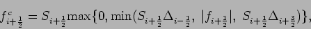 \begin{displaymath}
f^{c}_{i+\frac{1}{2}} = S_{i+\frac{1}{2}} \mbox{max} \{0,
...
...}{2}}\vert, \; S_{i+\frac{1}{2}}\Delta _
{i+\frac{3}{2}})\},
\end{displaymath}