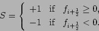 \begin{displaymath}
S = \left\{
\begin{array}{lcl}
+1 & \mbox{if} & f_{i+\fr...
...-1 & \mbox{if} & f_{i+\frac{1}{2}} < 0.
\end{array} \right.
\end{displaymath}