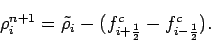 \begin{displaymath}
\rho _{i}^{n+1}=\tilde{\rho }_{i} - (f_{i+\frac{1}{2}}^{c}-
f_{i-\frac{1}{2}}^{c}).
\end{displaymath}
