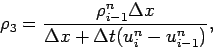 \begin{displaymath}
\rho _{3} = \frac{\rho _{i-1}^{n}\Delta x}{\Delta x + \Delta t
(u_{i}^{n} - u_{i-1}^{n})},
\end{displaymath}