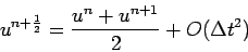 \begin{displaymath}
u^{n+\frac{1}{2}}=\frac{u^{n}+u^{n+1}}{2}+O(\Delta t^{2})
\end{displaymath}