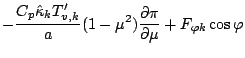 $\displaystyle - \frac{C_{p} \hat{\kappa}_k T_{v,k}'}{a}
( 1 - \mu^{2} ) \frac{\partial \pi}{\partial \mu}
+ F_{\varphi k} \cos \varphi$