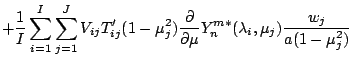 $\displaystyle + \frac{1}{I} \sum_{i=1}^{I} \sum_{j=1}^{J}
V_{ij} T'_{ij}
(1-\mu...
...rtial }{\partial \mu} Y_n^{m *} ( \lambda_i, \mu_j )
\frac{w_j}{a(1-\mu_j^{2})}$