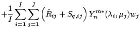 $\displaystyle + \frac{1}{I} \sum_{i=1}^{I} \sum_{j=1}^{J}
\left( \hat{R}_{ij} + S_{q,ij} \right)
Y_n^{m *} ( \lambda_i, \mu_j )
w_j$