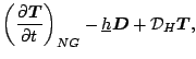 $\displaystyle \left( \DP{\Dvect{T}}{t} \right)_{NG}
- \underline{h} \Dvect{D}
+ {\cal D}_H \Dvect{T} ,$