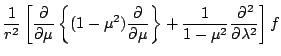 $\displaystyle \frac{1}{r^2}
\left[
\DP{}{\mu}
\left\{ (1-\mu^2) \DP{}{\mu} \right\}
+ \frac{1}{1-\mu^2} \DP[2]{}{\lambda}
\right] f$