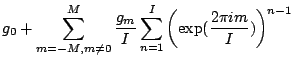 $\displaystyle g_0
+ \sum_{m=-M, m\neq0}^{M} \frac{g_m}{I}
\sum_{n=1}^{I}
\left( \exp(\frac{2 \pi i m}{I}) \right)^{n-1}$