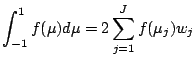 $\displaystyle \int^{1}_{-1} f(\mu) d \mu = 2 \sum_{j=1}^{J} f(\mu_j) w_j$