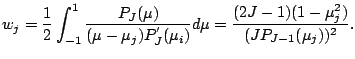 $\displaystyle w_j = \frac{1}{2} \int_{-1}^{1}
\frac{P_J(\mu)}{(\mu-\mu_j) P^{'}_J (\mu_i)}d \mu
= \frac{(2J-1)(1-\mu_j^2)}{(J P_{J-1}(\mu_j))^2 } .$