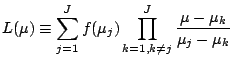 $\displaystyle L(\mu) \equiv
\sum_{j=1}^{J} f(\mu_j)
\prod_{k=1,k \neq j}^{J}
\frac{ \mu-\mu_k}{\mu_j-\mu_k}$