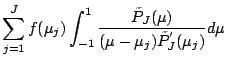 $\displaystyle \sum_{j=1}^{J} f(\mu_j)
\int_{-1}^1
\frac{\tilde{P}_J(\mu)}
{(\mu-\mu_j)\tilde{P}^{'}_J(\mu_j)} d \mu$