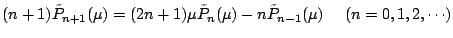 $\displaystyle (n+1) \tilde{P}_{n+1}(\mu)
= (2n+1) \mu \tilde{P}_n(\mu) - n \tilde{P}_{n-1}(\mu)
\ \ \ \ (n=0,1,2,\cdots)$