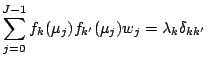 $\displaystyle \sum_{j=0}^{J-1}
f_k (\mu_j) f_{k'} (\mu_{j}) w_j
= \lambda_k \delta_{kk'}$