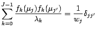 $\displaystyle \sum_{k=0}^{J-1}
\frac{f_k (\mu_j) f_k (\mu_{j'}) }{\lambda_k}
= \frac{1}{w_j} \delta_{jj'}$
