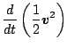 $\displaystyle \DD{}{t} \left( \frac{1}{2} \Dvect{v}^2 \right)$