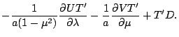 $\displaystyle - \frac{1}{a(1-\mu^{2})} \DP{UT'}{\lambda}
- \frac{1}{a} \DP{VT'}{\mu}
+ T' D.$