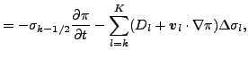 $\displaystyle = - \sigma_{k-1/2} \DP{\pi}{t} - \sum_{l=k}^{K} ( D_l + \Dvect{v}_l \cdot \nabla \pi ) \Delta \sigma_l,$