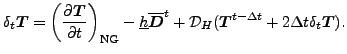 $\displaystyle \delta_{t} \Dvect{T} = \left( \DP{\Dvect{T}}{t} \right)_{\rm NG} ...
...{t} + {\cal D}_H ( \Dvect{T}^{t-\Delta t} + 2 \Delta t \delta_{t} \Dvect{T} ) .$