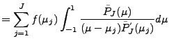 $\displaystyle = \sum_{j=1}^{J} f(\mu_j) \int_{-1}^1 \frac{\tilde{P}_J(\mu)} {(\mu-\mu_j)\tilde{P}^{'}_J(\mu_j)} d \mu$