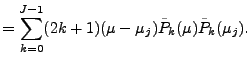 $\displaystyle = \sum_{k=0}^{J-1} (2k+1) (\mu-\mu_j) \tilde{P}_k(\mu) \tilde{P}_k(\mu_j).$