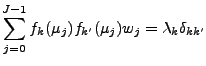 $\displaystyle \sum_{j=0}^{J-1} f_k (\mu_j) f_{k'} (\mu_{j}) w_j = \lambda_k \delta_{kk'}$