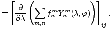 $\displaystyle \equiv \left[ \DP{}{\lambda} \left( \sum_{m,n} \tilde{f}_n^m Y_n^m (\lambda, \varphi) \right) \right]_{ij} .$