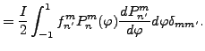 $\displaystyle = \frac{I}{2} \int_{-1}^{1} f_{n'}^{m} P_{n}^{m}(\varphi) \DD{P_{n'}^m}{\varphi} d \varphi \delta_{m m'} .$