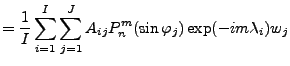 $\displaystyle = \frac{1}{I} \sum_{i=1}^I \sum_{j=1}^J A_{ij} P_n^{m}(\sin \varphi_j) \exp(-im \lambda_i) w_j$