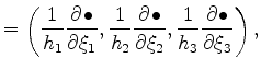 $\displaystyle = \left( \frac{1}{h_1} \DP{\bullet}{\xi_1}, \frac{1}{h_2} \DP{\bullet}{\xi_2}, \frac{1}{h_3} \DP{\bullet}{\xi_3} \right),$