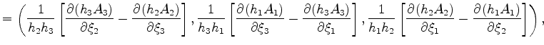 $\displaystyle = \left( \frac{1}{h_2 h_3} \left[ \DP{(h_3 A_3)}{\xi_2} - \DP{(h_...
...{h_1 h_2} \left[ \DP{(h_2 A_2)}{\xi_1} - \DP{(h_1 A_1)}{\xi_2} \right] \right),$