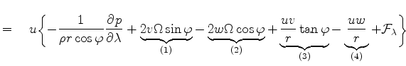 $\displaystyle = \quad u \biggl\{ - \frac{1}{\rho r \cos \varphi } \DP{p}{\lambd...
...varphi }_{(3)} - \underbrace{ \frac{u w}{r} }_{(4)} + {\cal F}_\lambda \biggl\}$