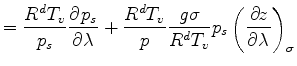 $\displaystyle = \frac{R^d T_v}{p_s} \DP{p_s}{\lambda} + \frac{R^d T_v}{p} \frac{g \sigma}{R^d T_v} p_s \DP[][\sigma]{z}{\lambda}$