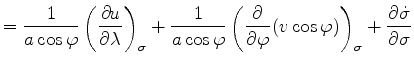 $\displaystyle = \frac{1}{a \cos \varphi} \DP[][\sigma]{u}{\lambda} + \frac{1}{a...
...t( \DP{}{\varphi} (v \cos \varphi) \right)_{\sigma} + \DP{\dot{\sigma}}{\sigma}$