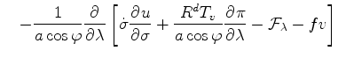 $\displaystyle \quad - \frac{1}{a \cos \varphi} \DP{}{\lambda} \left[ \dot{\sigm...
...c{R^d T_v}{a \cos \varphi} \DP{\pi}{\lambda} - {\cal F}_{\lambda} - f v \right]$