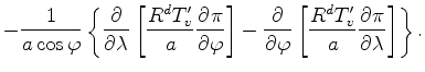 $\displaystyle - \frac{1}{a \cos \varphi} \left\{ \DP{}{\lambda} \left[ \frac{R^...
...\varphi} \left[ \frac{R^d T_v^{\prime}}{a} \DP{\pi}{\lambda} \right] \right\} .$