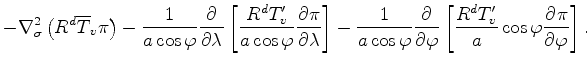 $\displaystyle - \nabla_{\sigma}^2 \left( R^d \overline{T}_v \pi \right) - \frac...
...phi} \left[ \frac{R^d T_v^{\prime}}{a} \cos \varphi \DP{\pi}{\varphi} \right] .$