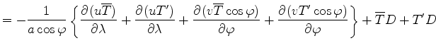 $\displaystyle = - \Dinv{a \cos \varphi} \left\{ \DP{(u \overline{T})}{\lambda} ...
...{(v T^{\prime} \cos \varphi)}{\varphi} \right\} + \overline{T} D + T^{\prime} D$