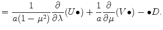 $\displaystyle = \frac{1}{a (1-\mu^2)} \DP{}{\lambda} (U\bullet) +\frac{1}{a} \DP{}{\mu} (V\bullet) -\bullet D.$