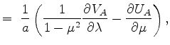 $\displaystyle = \ \Dinv{a} \left( \Dinv{1-\mu^2} \DP{V_A}{\lambda} - \DP{U_A}{\mu} \right),$