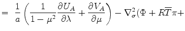 $\displaystyle = \ \Dinv{a} \left( \Dinv{1-\mu^2} \DP{U_A}{\lambda} + \DP{V_A}{\mu} \right) - \nabla^{2}_{\sigma} ( \Phi + R \overline{T} \pi +$