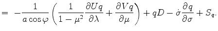 $\displaystyle = \ - \Dinv{a \cos \varphi} \left( \Dinv{1-\mu^2} \DP{U q}{\lambda} + \DP{V q}{\mu} \right) + q D - \dot{\sigma} \DP{q}{\sigma} + S_{q} .$