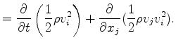 $\displaystyle = \DP{}{t} \left( \frac{1}{2} \rho v_i^2 \right) + \DP{}{x_j} ( \frac{1}{2} \rho v_j v_i^2 ).$