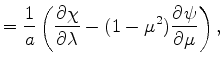 $\displaystyle = \Dinv{a} \left( \DP{\chi}{\lambda} - (1-\mu^2) \DP{\psi}{\mu} \right),$