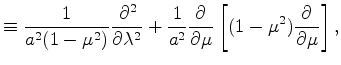 $\displaystyle \equiv \frac{1}{a^{2} (1-\mu^2)} \DP[2]{}{\lambda} + \frac{1}{a^{2}} \DP{}{\mu} \left[ (1-\mu^2) \DP{}{\mu} \right],$