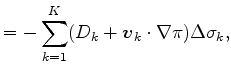 $\displaystyle = - \sum_{k=1}^{K} ( D_k + \Dvect{v}_k \cdot \nabla \pi ) \Delta \sigma_k,$