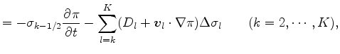 $\displaystyle = - \sigma_{k-1/2} \DP{\pi}{t} - \sum_{l=k}^{K} ( D_l + \Dvect{v}_l \cdot \nabla \pi ) \Delta \sigma_l \qquad (k = 2, \cdots, K),$