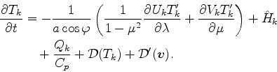 \begin{align*}\begin{split}\DP{T_k}{t} & = - \Dinv{a \cos \varphi} \left( \Dinv{...
...frac{Q_k}{C_{p}} + {\cal D}(T_k) + {\cal D}'(\Dvect{v}). \end{split}\end{align*}
