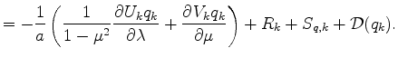$\displaystyle = - \Dinv{a} \left( \Dinv{1 - \mu^2} \DP{U_k q_k}{\lambda} + \DP{V_k q_k}{\mu} \right) + R_k + S_{q,k} + {\cal D}(q_k).$