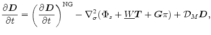 $\displaystyle \frac{\partial \Dvect{D}}{\partial t} = \left( \DP{\Dvect{D}}{t} ...
...{\Phi}_{s} + \underline{W} \Dvect{T} + \Dvect{G} \pi ) + {\cal D}_M \Dvect{D} ,$