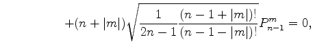 $\displaystyle \hspace*{2cm} +(n+\vert m\vert) \sqrt{ \frac{1}{2n-1} \frac{(n-1+\vert m\vert)!}{(n-1-\vert m\vert)!} } P_{n-1}^m = 0 ,$